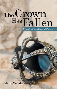 Cover image for The Crown Has Fallen: A Study of the Kings of Judah