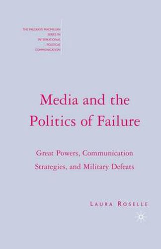 Cover image for Media and the Politics of Failure: Great Powers, Communication Strategies, and Military Defeats