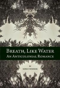 Cover image for Breath, Like Water: An Anti-Colonial Romance