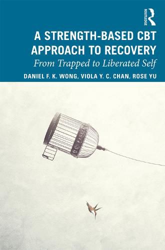 Cover image for A Strength-Based Cognitive Behaviour Therapy Approach to Recovery: From Trapped to Liberated Self