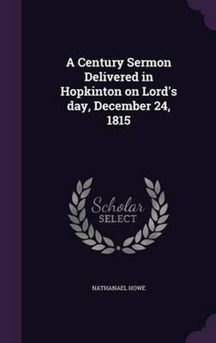 Cover image for A Century Sermon Delivered in Hopkinton on Lord's Day, December 24, 1815