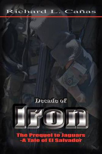 Cover image for Decade of Iron: The Prequel to Jaguars-A Tale of El Salvador