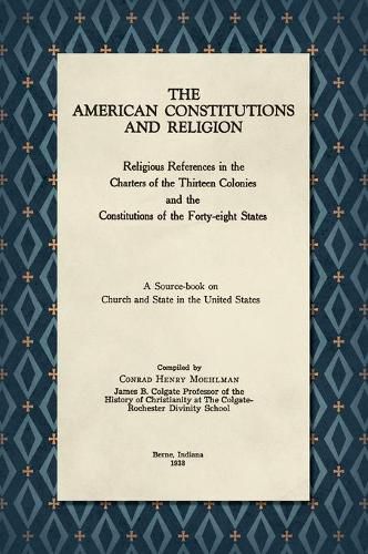 Cover image for The American Constitutions and Religion [1938]: Religious References in the Charters of the Thirteen Colonies and the Constitutions of the Forty-Eight States. A Source-Book on Church and State in the United States.