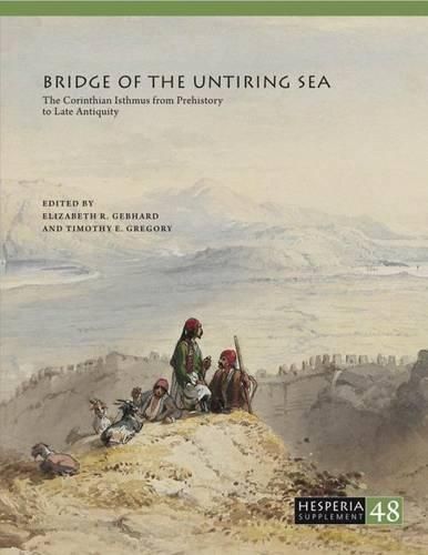 Bridge of the Untiring Sea: The Corinthian Isthmus from Prehistory to Late Antiquity