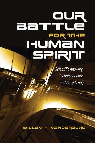 Cover image for Our Battle for the Human Spirit: Scientific Knowing, Technical Doing, and Daily Living