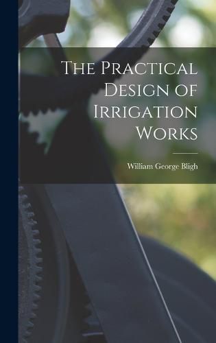 Cover image for The Practical Design of Irrigation Works