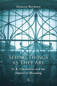 Cover image for Seeing Things as They Are: G.K. Chesterton and the Drama of Meaning