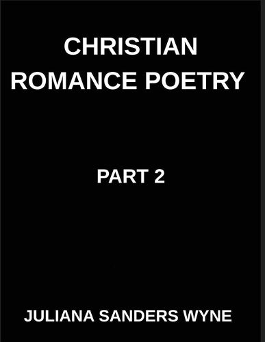 Cover image for Christian Romance Poetry (Part 2)- Divine Flame, Passionate Poems of Sacred Covenant and Eternal Devotion in Christ's Love