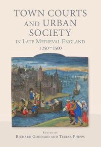 Cover image for Town Courts and Urban Society in Late Medieval England, 1250-1500