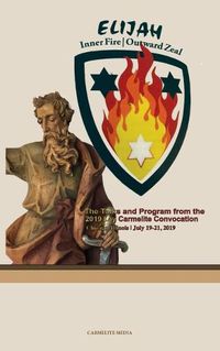 Cover image for Elijah: Inner Fire Outward Zeal: 2019 Lay Carmelite Convocation