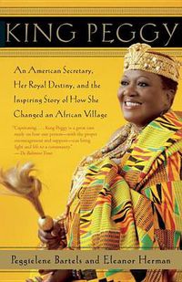 Cover image for King Peggy: An American Secretary, Her Royal Destiny, and the Inspiring Story of How She Changed an African Village