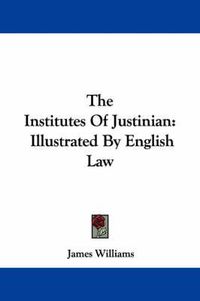 Cover image for The Institutes of Justinian: Illustrated by English Law