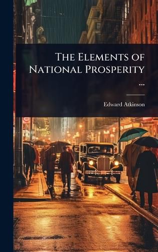 Cover image for The Elements of National Prosperity ...