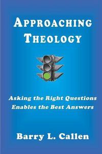 Cover image for Approaching Theology, Asking the Right Questions Enables the Best Answers