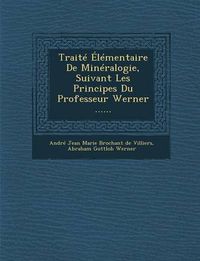 Cover image for Traite Elementaire de Mineralogie, Suivant Les Principes Du Professeur Werner ......