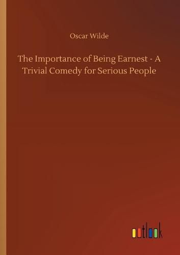 Cover image for The Importance of Being Earnest - A Trivial Comedy for Serious People