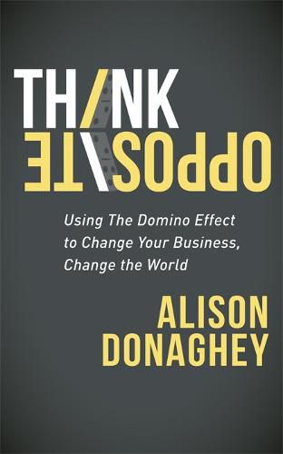 Cover image for Think Opposite: Using the Domino Effect to Change Your Business, Change the World