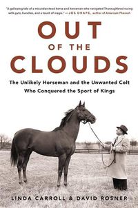 Cover image for Out of the Clouds: The Unlikely Horseman and the Unwanted Colt Who Conquered the Sport of Kings