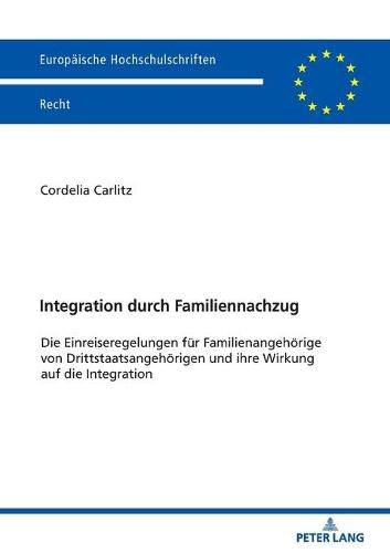 Cover image for Integration Durch Familiennachzug: Die Einreiseregelungen Fuer Familienangehoerige Von Drittstaatsangehoerigen Und Ihre Wirkung Auf Die Integration