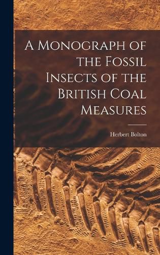 Cover image for A Monograph of the Fossil Insects of the British Coal Measures