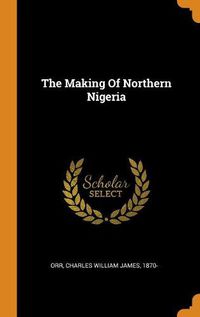 Cover image for The Making of Northern Nigeria