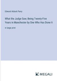 Cover image for What the Judge Saw; Being Twenty-Five Years in Manchester by One Who Has Done It