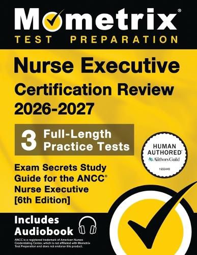Cover image for Nurse Executive Certification Review 2026-2027 - 3 Full-Length Practice Tests, Exam Secrets Study Guide for the Ancc Nurse Executive