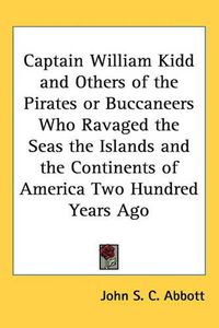 Cover image for Captain William Kidd and Others of the Pirates or Buccaneers Who Ravaged the Seas the Islands and the Continents of America Two Hundred Years Ago