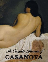 Cover image for The Complete Memoirs of Casanova The Story of My Life (All Volumes in a single book, illustrated, complete and unabridged)