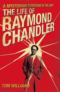 Cover image for A Mysterious Something in the Light: The Life of Raymond Chandler