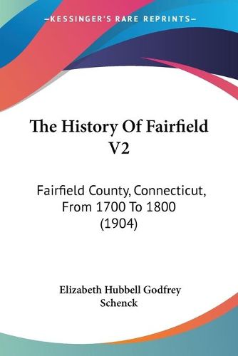 Cover image for The History of Fairfield V2: Fairfield County, Connecticut, from 1700 to 1800 (1904)