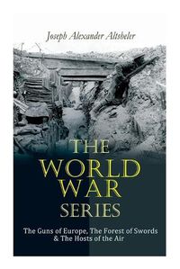 Cover image for The World War Series: The Guns of Europe, The Forest of Swords & The Hosts of the Air