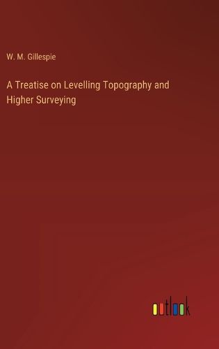 Cover image for A Treatise on Levelling Topography and Higher Surveying