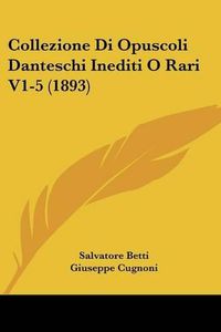 Cover image for Collezione Di Opuscoli Danteschi Inediti O Rari V1-5 (1893)