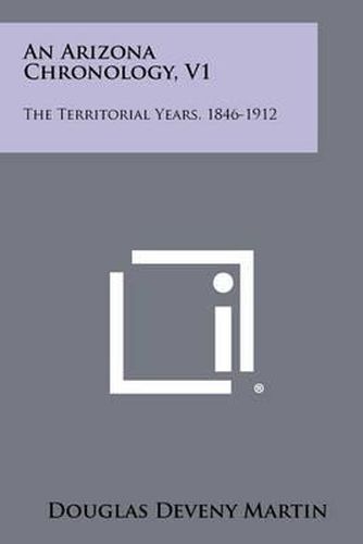 An Arizona Chronology, V1: The Territorial Years, 1846-1912