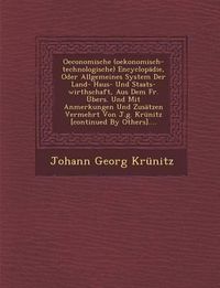 Cover image for Oeconomische (Oekonomisch-Technologische) Encyclopadie, Oder Allgemeines System Der Land- Haus- Und Staats-Wirthschaft, Aus Dem Fr. Ubers. Und Mit Anmerkungen Und Zusatzen Vermehrt Von J.G. Krunitz [Continued by Others]....