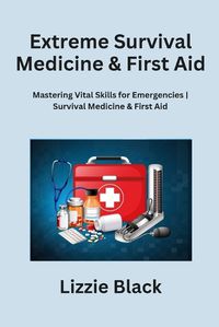 Cover image for Extreme Survival Medicine & First Aid