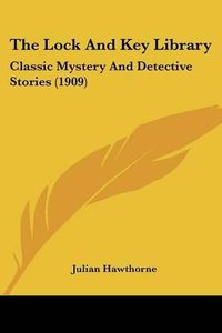 Cover image for The Lock and Key Library: Classic Mystery and Detective Stories (1909)