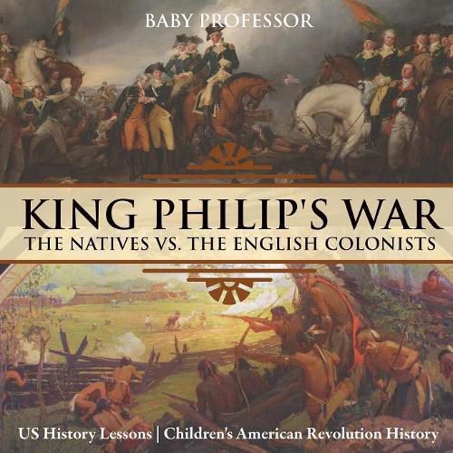 Cover image for King Philip's War: The Natives vs. The English Colonists - US History Lessons Children's American Revolution History