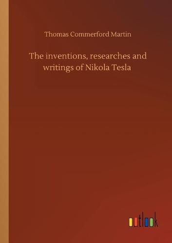 Cover image for The inventions, researches and writings of Nikola Tesla