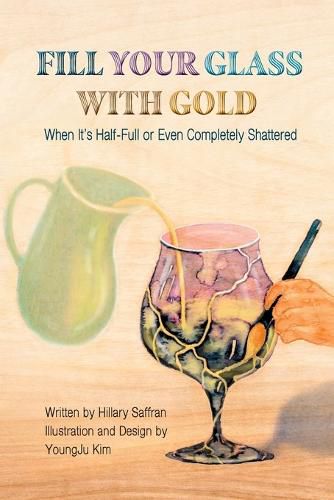 Cover image for Fill Your Glass With Gold-When It's Half-Full or Even Completely Shattered