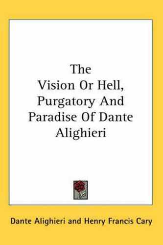 Cover image for The Vision or Hell, Purgatory and Paradise of Dante Alighieri