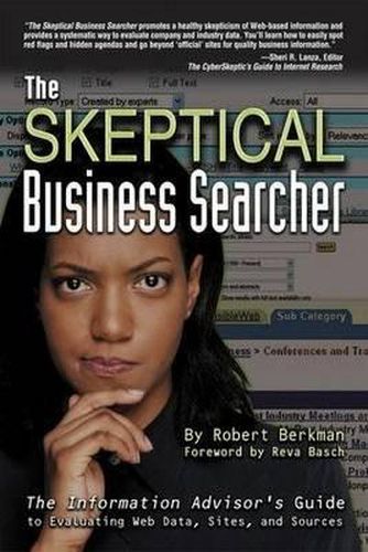 Cover image for The Skeptical Business Searcher: The Information Advisor's Guide to Evaluating Web Data, Sites, and Sources