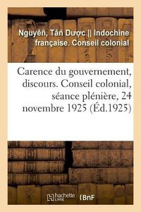 Cover image for Carence Du Gouvernement, Discours. Conseil Colonial, Seance Pleniere, 24 Novembre 1925