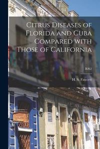 Cover image for Citrus Diseases of Florida and Cuba Compared With Those of California; B262