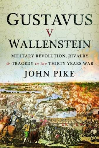 Cover image for Gustavus v Wallenstein: Military Revolution, Rivalry and Tragedy in the Thirty Years War