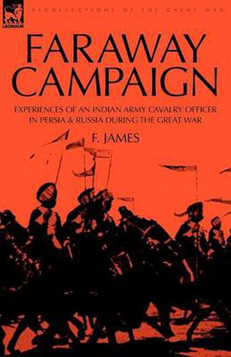 Cover image for Faraway Campaign: Experiences of an Indian Army Cavalry Officer in Persia & Russia During the Great War