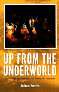 Cover image for Up from the Underworld: Coalminers and Community in Wonthaggi 1909-1968