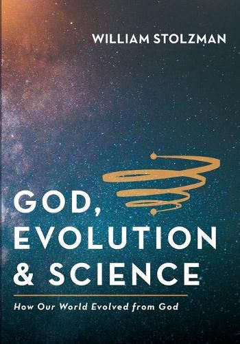 Cover image for God, Evolution & Science: How Our World Evolved from God