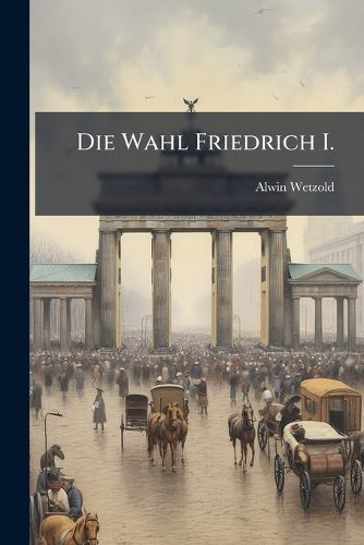Cover image for Die Wahl Friedrich I.